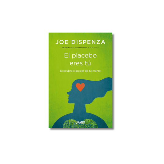 El Placebo Eres Tú: Cómo Ejercer el Poder de la Mente